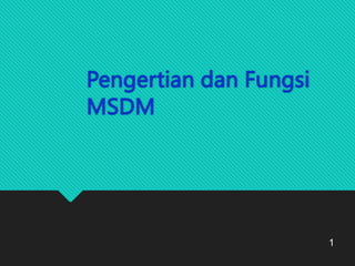 Pengertian dan Fungsi
MSDM
1
 