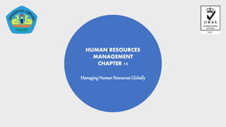 HUMAN RESOURCES
MANAGEMENT
CHAPTER 15
Managing Human ResourcesGlobally
 