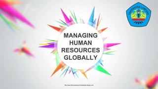 MANAGING
HUMAN
RESOURCES
GLOBALLY
http://www.free-powerpoint-templates-design.com
 