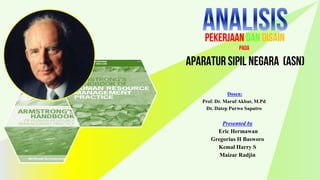 Dosen:
Prof. Dr. Maruf Akbar, M.Pd
Dr. Datep Purwo Saputro
Presented by
Eric Hermawan
Gregorius H Basworo
Kemal Harry S
Maizar Radjin
PEKERJAAN DAN DISAIN
Pada
aparatur sipil negara (asn)
 