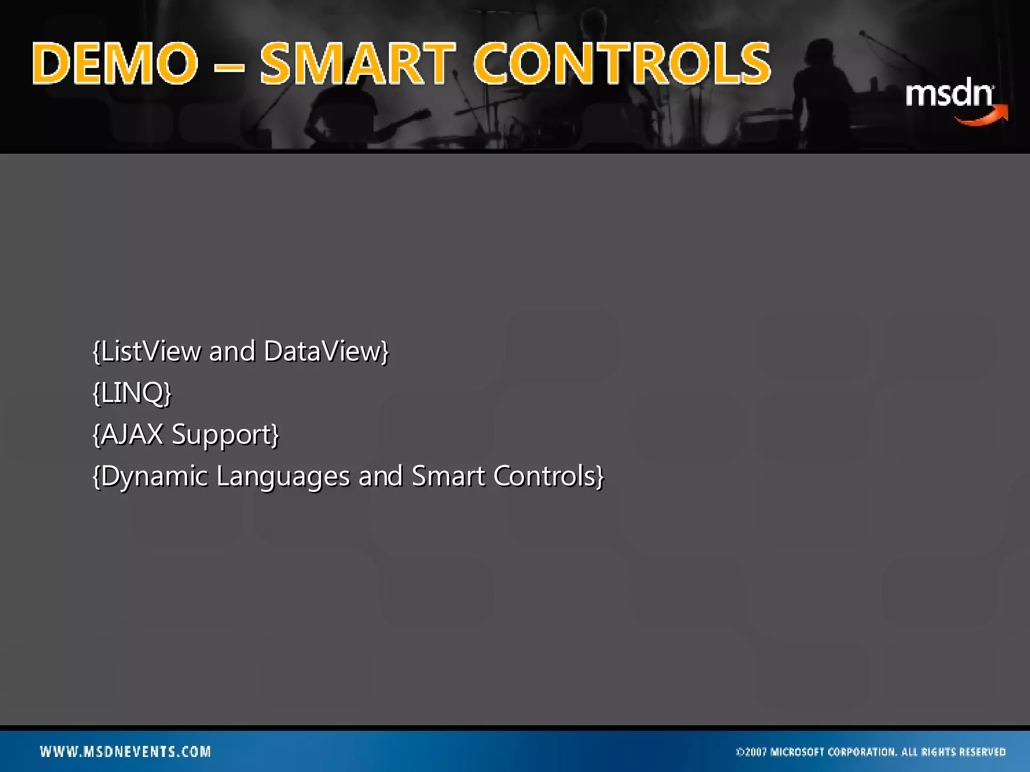 {ListView and DataView} {LINQ} {AJAX Support} {Dynamic Languages and Smart Controls} 