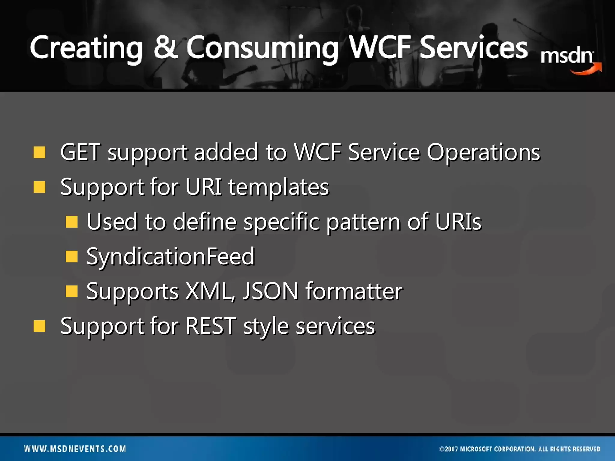 GET support added to WCF Service Operations Support for URI templates  Used to define specific pattern of URIs SyndicationFeed Supports XML, JSON formatter Support for REST style services 