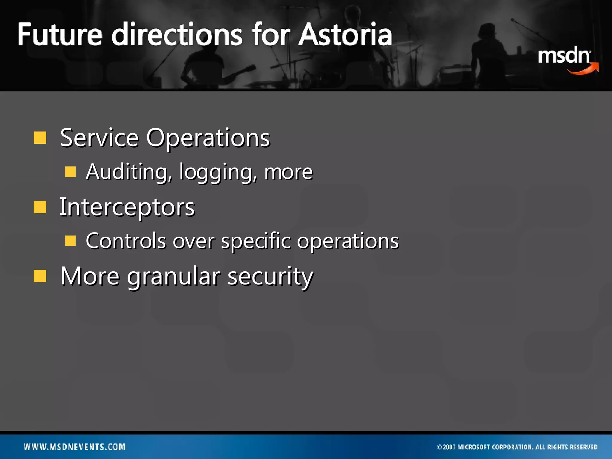 Service Operations Auditing, logging, more Interceptors Controls over specific operations More granular security 