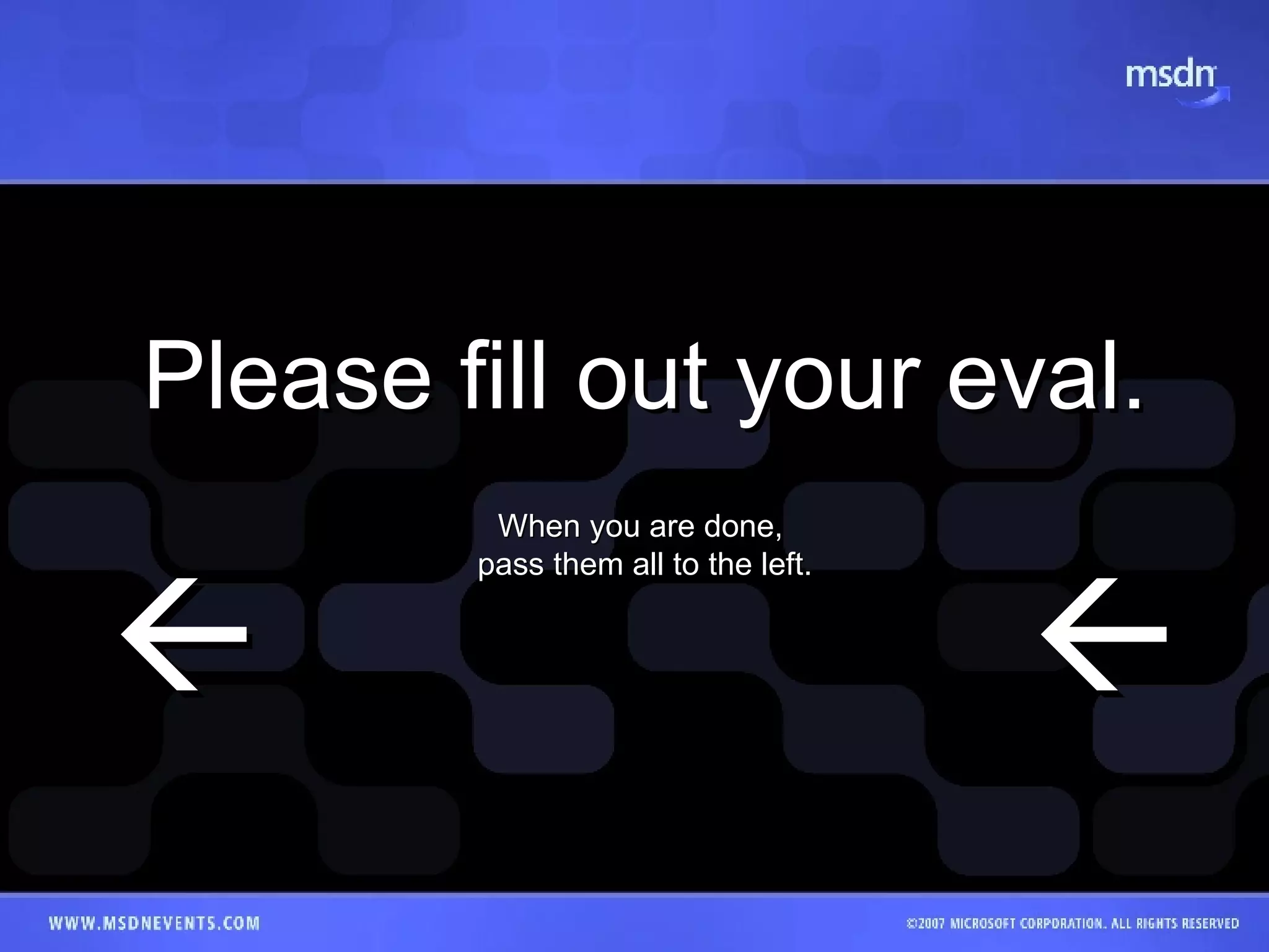 Please fill out your eval. When you are done,  pass them all to the left.   