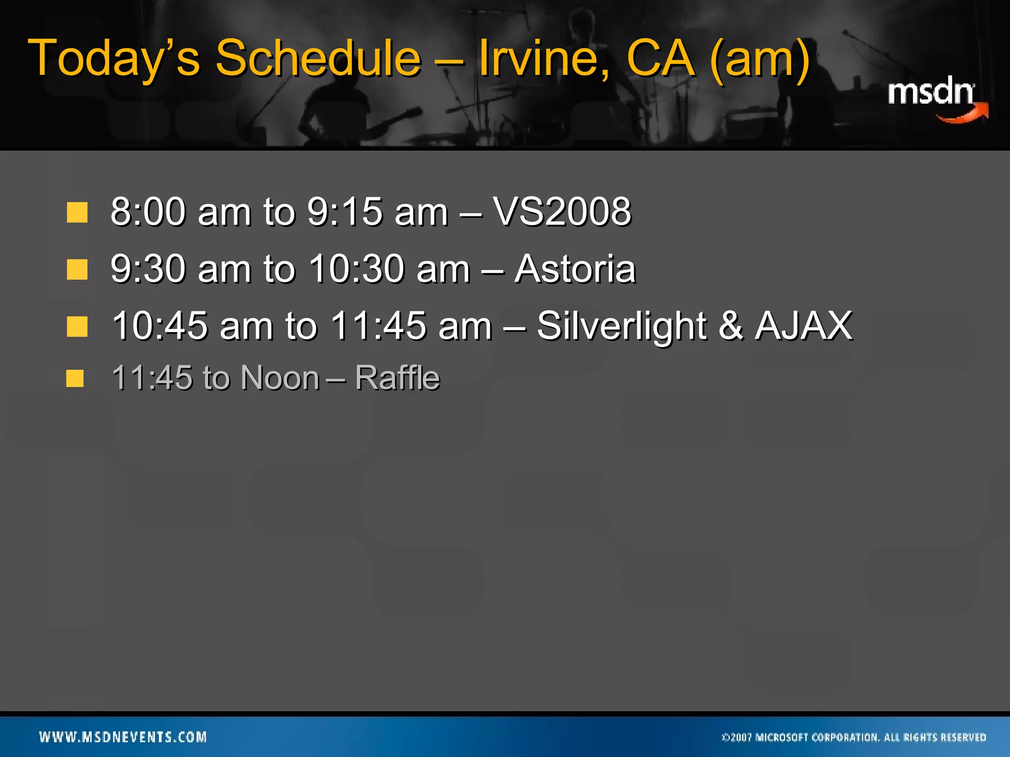 Today’s Schedule – Irvine, CA (am) 8:00 am to 9:15 am – VS2008 9:30 am to 10:30 am – Astoria 10:45 am to 11:45 am – Silverlight & AJAX 11:45 to Noon – Raffle 