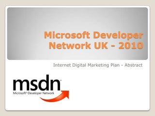 Microsoft Developer Network UK - 2010  Internet Digital Marketing Plan - Abstract 