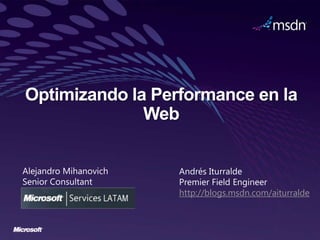 Optimizando la Performance en la
              Web



                  http://blogs.msdn.com/aiturralde
 