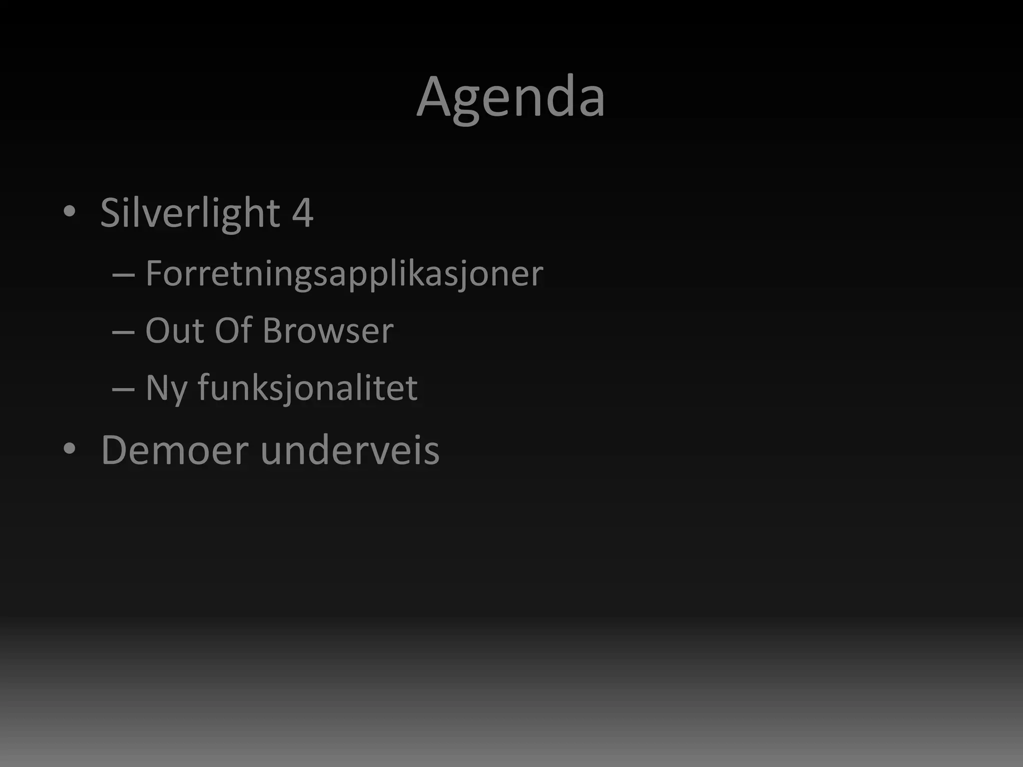 AgendaSilverlight 4ForretningsapplikasjonerOut Of BrowserNy funksjonalitetDemoer underveis