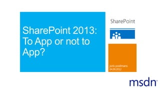 SharePoint 2013:
To App or not to
App?
 