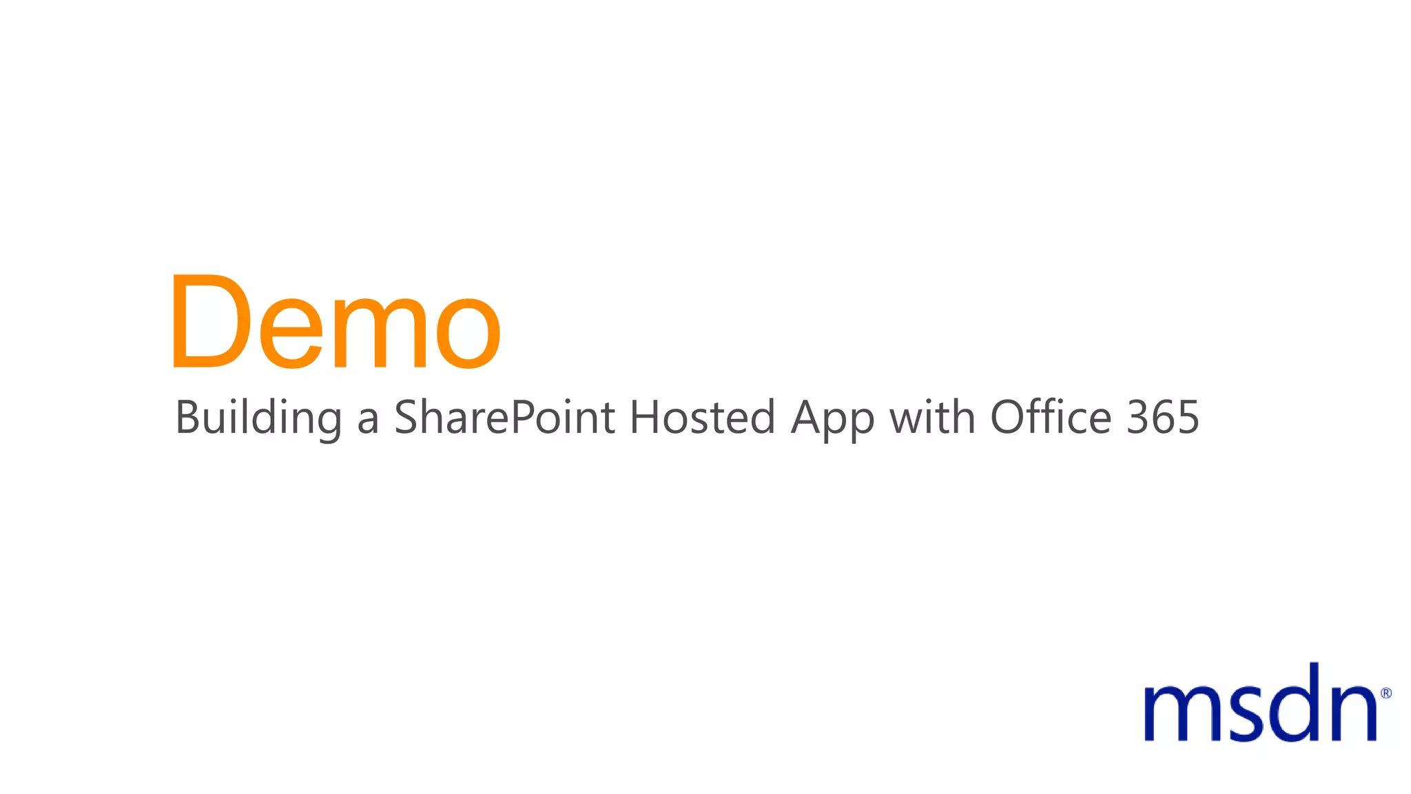 Demo
Building a SharePoint Hosted App with Office 365
 