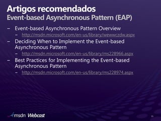 Event-based Asynchronous Pattern (EAP)

    http://msdn.microsoft.com/en-us/library/wewwczdw.aspx



    http://msdn.microsoft.com/en-us/library/ms228966.aspx



    http://msdn.microsoft.com/en-us/library/ms228974.aspx




                                                            11
 