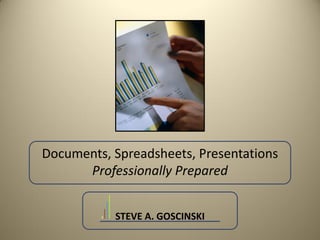Documents, Spreadsheets, Presentations
      Professionally Prepared


           STEVE A. GOSCINSKI
 