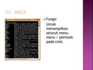  Fungsi
Untuk
menampilkan
seluruh menu –
menu / perintah
pada cmd.
 