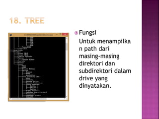  Fungsi
Untuk menampilka
n path dari
masing-masing
direktori dan
subdirektori dalam
drive yang
dinyatakan.
 