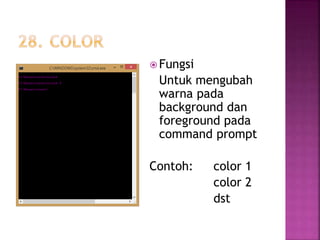  Fungsi
Untuk mengubah
warna pada
background dan
foreground pada
command prompt
Contoh: color 1
color 2
dst
 
