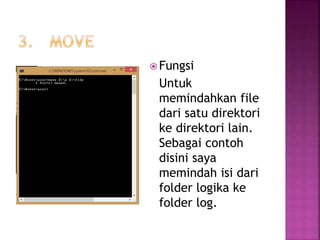  Fungsi
Untuk
memindahkan file
dari satu direktori
ke direktori lain.
Sebagai contoh
disini saya
memindah isi dari
folder logika ke
folder log.
 