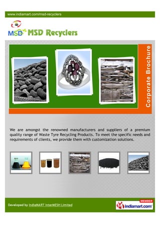 We are amongst the renowned manufacturers and suppliers of a premium
quality range of Waste Tyre Recycling Products. To meet the specific needs and
requirements of clients, we provide them with customization solutions.
 