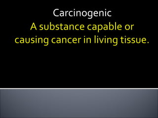 Carcinogenic
 