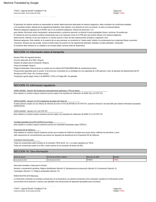 Proposición 65 de California
y los requisitos locales, además de las regulaciones federales. Este material, si se desecha tal como se produce, no sería un producto federal.
Número ONU: No regulado Nombre
de envío adecuado de la ONU: Ninguno
Este material no contiene ninguna sustancia química sujeta a los requisitos de notificación de SARA 302 y 40 CFR 372.
Este material no contiene ninguna sustancia química que el estado de California considere que causa cáncer, defectos de nacimiento u otros
Fecha de emisión anterior:
18 de enero de 2016
La información contenida se considera correcta pero no es exhaustiva y se utilizará únicamente como orientación, basada en la información actual.
para obtener información sobre manipulación, almacenamiento y protección personal y la Sección 9 para propiedades físicas y químicas. Es posible que
Si este producto cumple con los criterios de informes de nivel 311/312 de EPCRA en 40 CFR 370, consulte la Sección 2 de esta SDS para obtener información apropiada.
Grupo de embalaje: Ninguno
Inventarios internacionales
Estado:
conocimiento de la sustancia o mezcla y sea aplicable a las precauciones de seguridad apropiadas para el producto.
775472 ­ Ingersoll Rand® TurboBlend™ 46
Precauciones especiales para el usuario: Si se envía por vía terrestre en un embalaje con una capacidad de 3.500 galones o más, se aplicarán las disposiciones del 49
Fecha de emisión: 26 de octubre de 2020
determinación. Además, el uso que resulte en un cambio químico o físico de este material podría someterlo a regulación como
Página 6/7
Residuos peligrosos. Este material, en la mayoría de los usos previstos, se convertiría en "aceite usado" debido a la contaminación por sustancias físicas o químicas.
Se aplica el CFR, Parte 130. (Contiene aceite)
Este material no contiene ninguna sustancia química sujeta a los requisitos de notificación de SARA 313 y 40 CFR 372.
Revisión y actualización periódica; Peligros identificados (Sección 2); Declaraciones de precaución (Sección 2); Composición (Sección 3);
Estado: FINAL
_ _ _ _ _ _ _ _ _ _ _ _ _ _ _ _ _ _ _ _ _ _ _ _ _ _ _ _ _ _ _ _ _ _ _ _ _ _ _ _ _ _ _ _ _ _ _ _ _ _ _ _ _ _ _ _ _ _ _ _ _ _ _ _ _ _ _ _ _
El contenido debe utilizarse en su totalidad y los envases deben vaciarse antes de desecharlos.
Este material no contiene ninguna sustancia química con cantidades declarables según CERCLA.
26 de octubre de 2020
NOM­018­STPS­2015 Mexicana:
Residuos peligrosos regulados por la RCRA, que no se consideran peligrosos. Véanse las secciones 7 y 8.
Clase(s) de peligro para el transporte: Ninguna
CERCLA/SARA ­ Sección 311/312 (Categorías de peligro del Título III)
daño reproductivo en concentraciones que activan los requisitos de advertencia de la Proposición 65 de California.
Número de SDS
775472
_ _ _ _ _ _ _ _ _ _ _ _ _ _ _ _ _ _ _ _ _ _ _ _ _ _ _ _ _ _ _ _ _ _ _ _ _ _ _ _ _ _ _ _ _ _ _ _ _ _ _ _ _ _ _ _ _ _ _ _ _ _ _ _ _ _ _ _ _
775472 ­ Ingersoll Rand® TurboBlend™ 46
El material tal como se produce contiene componentes que no es necesario incluir en la FDS pero que podrían afectar a los residuos peligrosos.
Peligros ambientales: Este producto no cumple con los criterios DOT/ONU/IMDG/IMO de contaminante marino.
clasificaciones.
Todos los componentes están incluidos en el Inventario TSCA de EE. UU. o no están regulados por TSCA.
CERCLA/SARA ­ Sección 313 y 40 CFR 372
Todos los componentes están en el DSL o están exentos de los requisitos de listado del DSL.
FINAL
Secciones revisadas o base para la revisión:
Fecha de emisión: 26 de octubre de 2020
Página 6/7
Estado: FINAL
Impurezas. Siempre que sea posible, recicle el aceite usado de acuerdo con las regulaciones federales, estatales o locales aplicables. Contenedor
Transporte a granel según Anexo II de MARPOL 73/78 y el Código IBC: No aplicable
Cantidad reportable de la EPA (CERCLA) (en libras)
Fecha de asunto
Toxicológico (Sección 11); Peligros ambientales (Sección 12)
El generador de residuos siempre es responsable de realizar determinaciones adecuadas de residuos peligrosos y debe considerar las condiciones estatales.
CERCLA/SARA ­ Sección 302 Sustancias extremadamente peligrosas y TPQ (en libras)
SECCIÓN 15: Información regulatoria
SECCIÓN 14: Información sobre el transporte
SECCIÓN 16: Otra información
Machine Translated by Google
 