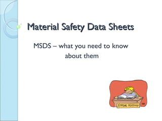 Material Safety Data Sheets
MSDS – what you need to know
about them

 