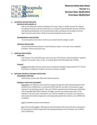 Material Safety Data Sheet Version 1.1 Revision Date: 06/05/2014 Print Date: 08/06/2014 
6. ACCIDENTAL RELEASE MEASURES 
METHODS FOR CLEANING UP Soak up inert absorbent material and dispose of as waste. Keep in suitable container for disposal. Use appropriate tools to put this spilled solid in a convenient waste disposable container and finish cleaning by spreading water on the contaminated surface and dispose of according to local and region authority requirements. Allow to evacuate through the sanitary system. 
ENVIRONMENTAL PRECAUTIONS 
Do not let product enter drains. If safe to do so prevent further leakages or spills. 
PERSONAL PRECAUTIONS 
Use personal protective equipment. Avoid breathing in vapors, mist or gas. Ensure adequate ventilation. Prepare evacuation sites. 
7. HANDLING AND STORAGE 
HANDLING User Exposure: Do not breathe vapor, dust, fume, gas, mist and spray. Avoid prolonged or repeated exposure. Do not get in eyes, on skin, on clothing. Wash hands thoroughly after handling. 
STORAGE Suitable: Keep tightly container closed. Store in temperature between approximately 2-8 o C. Do not freeze keep in refrigerator. Product is sensitive to moisture and light. 
8. EXPOSURE CONTROLS/ PERSONAL PROTECTION 
ENGINEERING CONTROLS Safety shower and eye bath. Mechanical exhaust required. 
PERSONAL PROTECTIVE EQUIPMENT 
Respiratory: Use respirators and components tested and approved under appropriate government standards such as NIOSH (US) in accord with 29 CFR 1910.134, use either an atmosphere supply respirator or air purifying respirator. Also use a full-face respirator with multi-purpose combination (US) or type ABEK (EN 14387) respirator cartridges as a back up to engineering controls. If the respirator is the sole means of protection, use a full-face supplied airs respirator. Use respirators and components tested and approved under appropriate government standers such as NIOSH (US) or CEN (EU). 
Hand: Compatible chemical-resistant gloves. 
Eye: Chemical safety goggles. Safety glasses with side-shields conforming to EN 166 use equipment for eye protection listed and approved under appropriated government standards such as NIOSH (US) or EN166 (EU)  