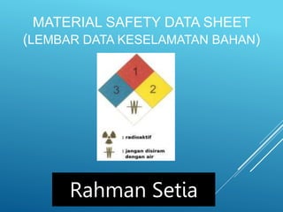 MATERIAL SAFETY DATA SHEET
(LEMBAR DATA KESELAMATAN BAHAN)
Rahman Setia
 