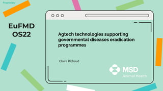 Proprietary
EuFMD
OS22 Agtech technologies supporting
governmental diseases eradication
programmes
Claire Richaud
 