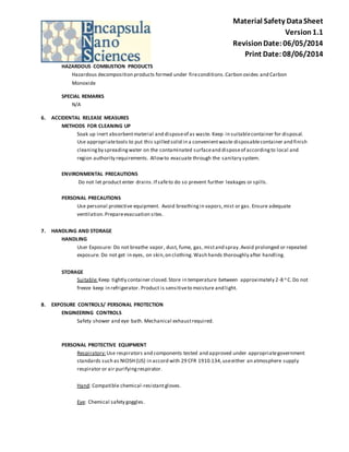 Material Safety Data Sheet 
Version 1.1 
Revision Date: 06/05/2014 
Print Date: 08/06/2014 
HAZARDOUS COMBUSTION PRODUCTS 
Hazardous decomposition products formed under fire conditions. Carbon oxides and Carbon 
Monoxide 
SPECIAL REMARKS 
N/A 
6. ACCIDENTAL RELEASE MEASURES 
METHODS FOR CLEANING UP 
Soak up inert absorbent material and dispose of as waste. Keep in suitable container for disposal. 
Use appropriate tools to put this spilled solid in a convenient waste disposable container and finish 
cleaning by spreading water on the contaminated surface and dispose of according to local and 
region authority requirements. Allow to evacuate through the sanitary system. 
ENVIRONMENTAL PRECAUTIONS 
Do not let product enter drains. If safe to do so prevent further leakages or spills. 
PERSONAL PRECAUTIONS 
Use personal protective equipment. Avoid breathing in vapors, mist or gas. Ensure adequate 
ventilation. Prepare evacuation sites. 
7. HANDLING AND STORAGE 
HANDLING 
User Exposure: Do not breathe vapor, dust, fume, gas, mist and spray. Avoid prolonged or repeated 
exposure. Do not get in eyes, on skin, on clothing. Wash hands thoroughly after handling. 
STORAGE 
Suitable: Keep tightly container closed. Store in temperature between approximately 2-8 o C. Do not 
freeze keep in refrigerator. Product is sensitive to moisture and light. 
8. EXPOSURE CONTROLS/ PERSONAL PROTECTION 
ENGINEERING CONTROLS 
Safety shower and eye bath. Mechanical exhaust required. 
PERSONAL PROTECTIVE EQUIPMENT 
Respiratory: Use respirators and components tested and approved under appropriate government 
standards such as NIOSH (US) in accord with 29 CFR 1910.134, use either an atmosphere supply 
respirator or air purifying respirator. 
Hand: Compatible chemical -resistant gloves. 
Eye: Chemical safety goggles. 
 