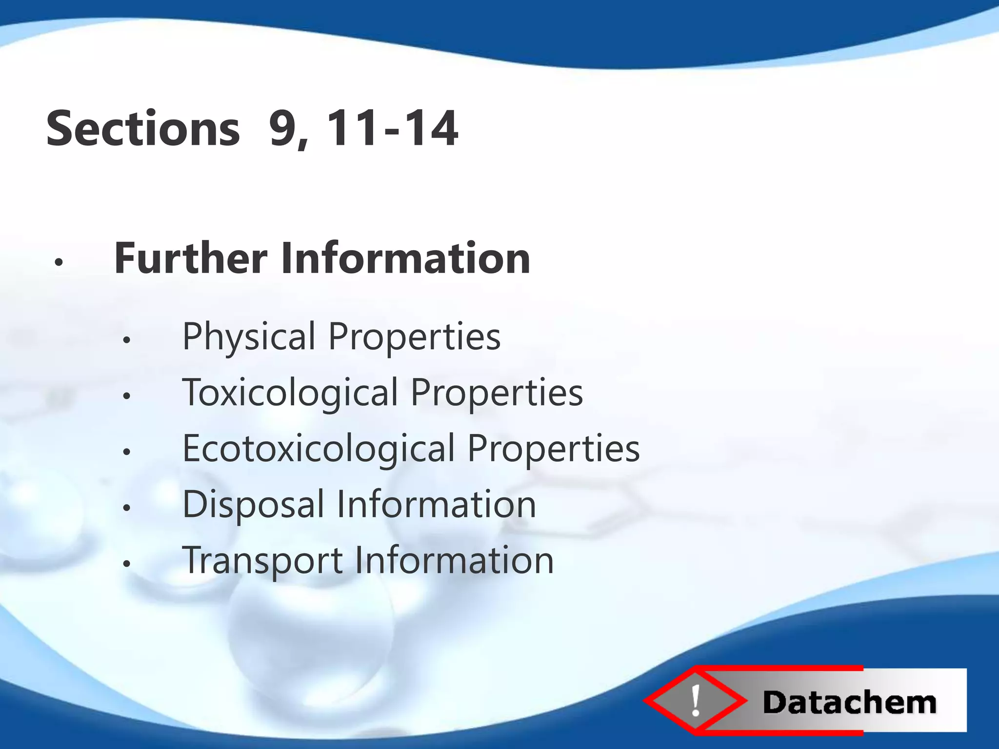 Sections 9, 11-14 
• Further Information 
• Physical Properties 
• Toxicological Properties 
• Ecotoxicological Properties 
• Disposal Information 
• Transport Information 
 
