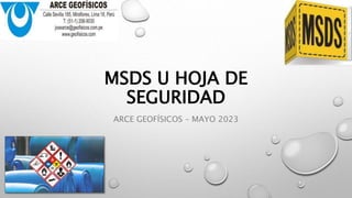 MSDS U HOJA DE
SEGURIDAD
ARCE GEOFÍSICOS – MAYO 2023
 