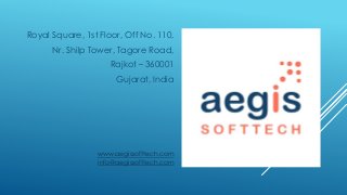 Royal Square, 1st Floor, Off No. 110,
Nr. Shilp Tower, Tagore Road,
Rajkot – 360001
Gujarat, India
www.aegissofttech.com
info@aegissofttech.com
 