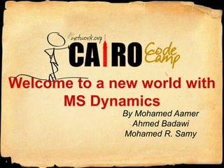Welcome to a new world with MS Dynamics By Mohamed Aamer Ahmed Badawi Mohamed R. Samy 1 