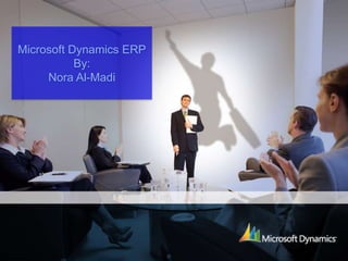 Microsoft Dynamics ERP
By:
Nora Al-Madi
 