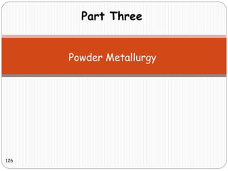 Powder Metallurgy
126
Part Three
 
