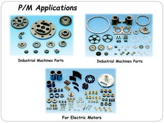P/M Applications
Industrial Machines Parts
For Electric Motors
Industrial Machines Parts
 