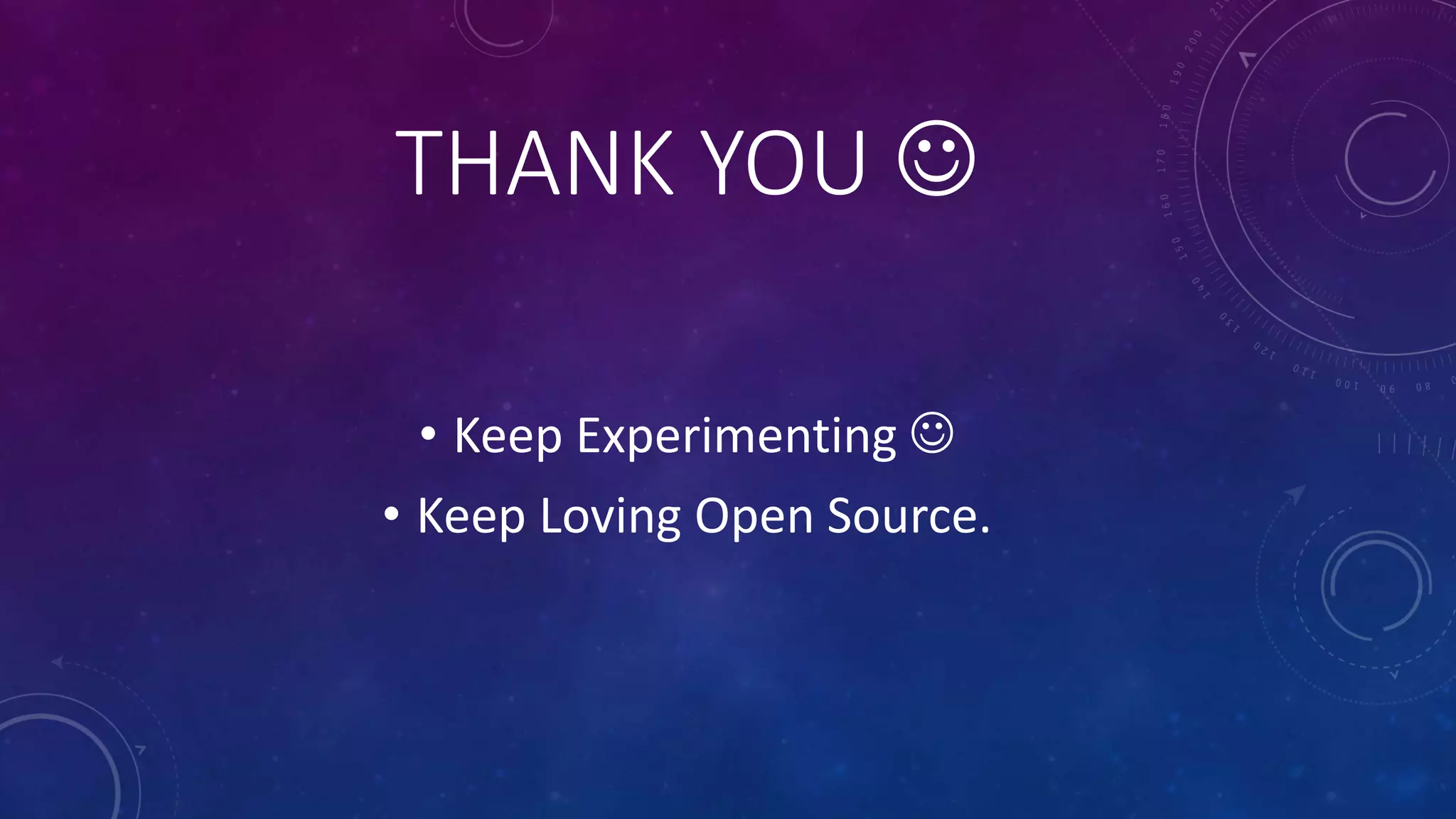 THANK YOU 
• Keep Experimenting 
• Keep Loving Open Source.
 