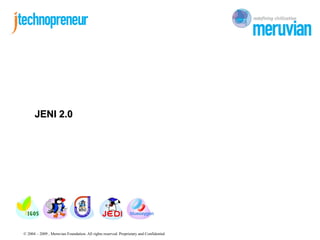 JENI 2.0




© 2004 – 2009 , Meruvian Foundation. All rights reserved. Proprietary and Confidential
 