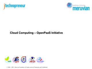 Cloud Computing – OpenPaaS Initiative




© 2004 – 2009 , Meruvian Foundation. All rights reserved. Proprietary and Confidential
 