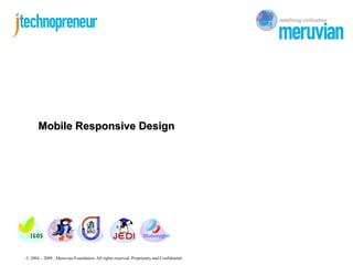 Mobile Responsive Design




© 2004 – 2009 , Meruvian Foundation. All rights reserved. Proprietary and Confidential
 