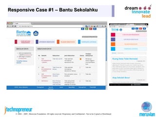 Responsive Case #1 – Bantu Sekolahku




   © 2004 – 2009 , Meruvian Foundation. All rights reserved. Proprietary and Confidential - Not to be Copied or Distributed.
 