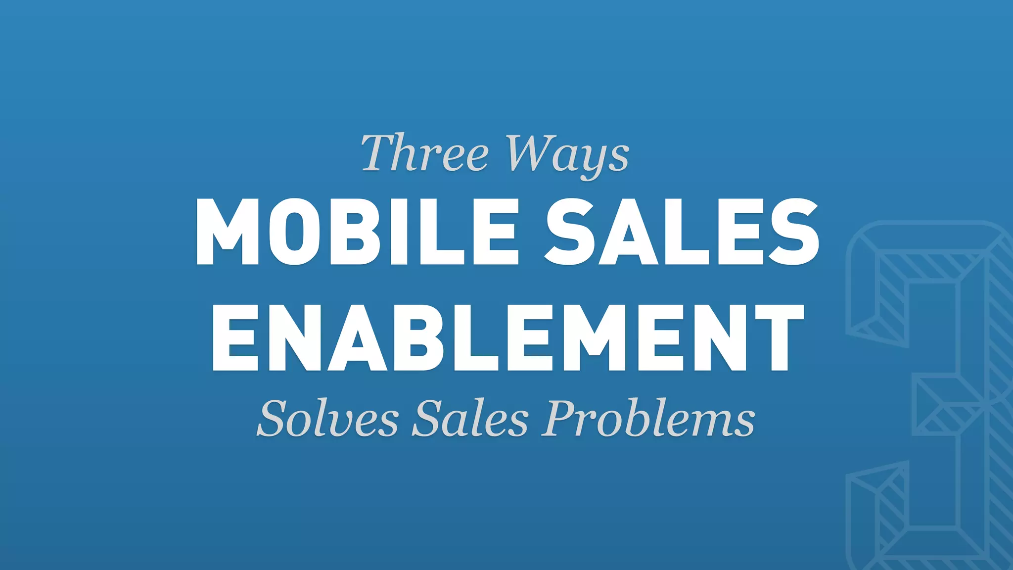 MOBILE SALES
     Three Ways


ENABLEMENT
 Solves Sales Problems
 