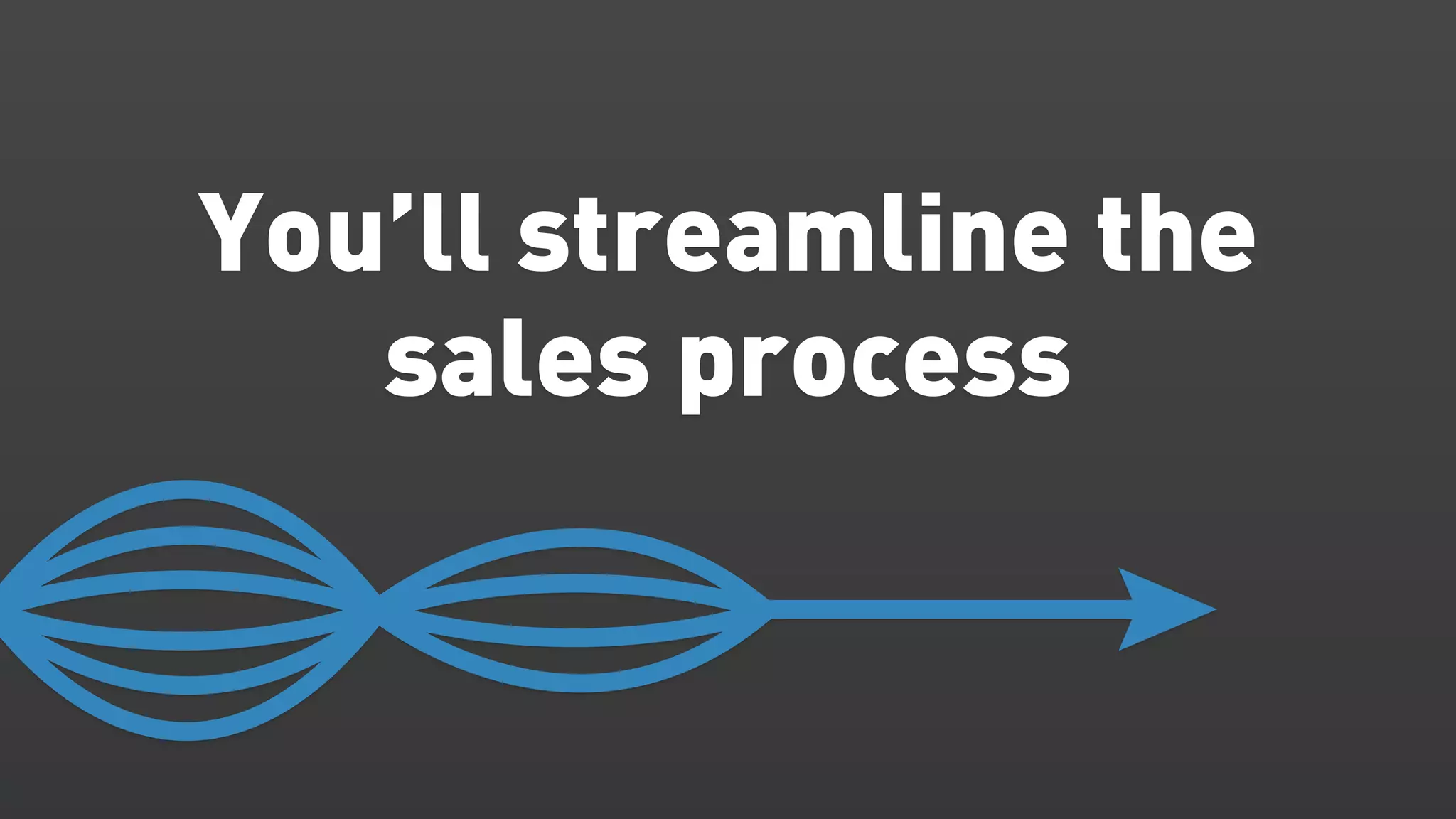 You’ll streamline the
   sales process
 