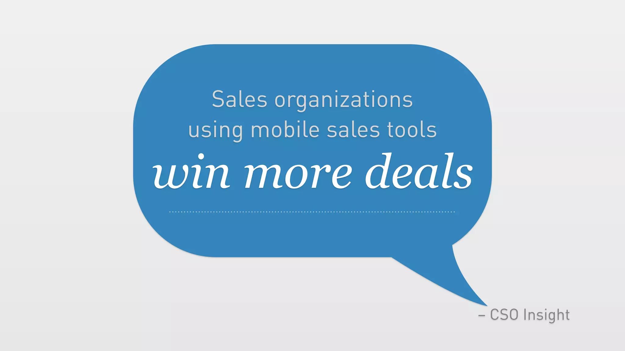 Sales organizations
 using mobile sales tools

win more deals

                            – CSO Insight
 