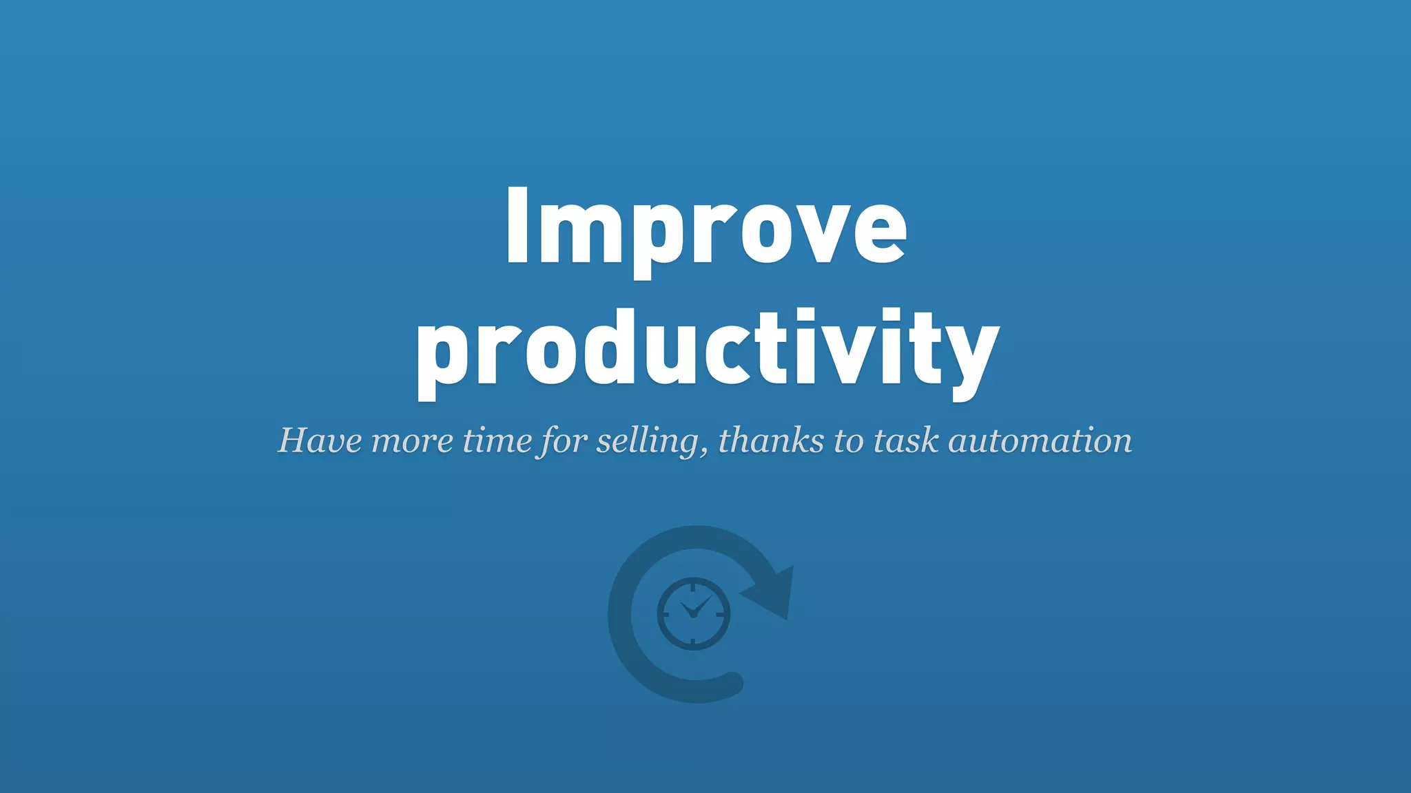 Improve
        productivity
Have more time for selling, thanks to task automation
 