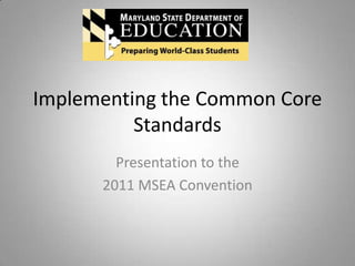Implementing the Common Core
          Standards
        Presentation to the
      2011 MSEA Convention
 