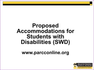 Proposed 
Accommodations for 
Students with 
Disabilities (SWD) 
www.parcconline.org 
 