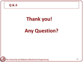 Q&A



                       Thank you!

                     Any Question?




The University of Alabama-Mechanical Engineering   23
 
