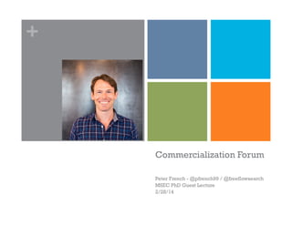 +
Commercialization Forum
Peter French - @pfrench99 / @freeflowsearch
MSEC PhD Guest Lecture
2/28/14
 