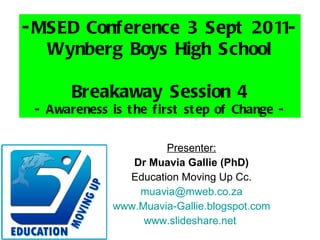 Presenter: Dr Muavia Gallie (PhD) Education Moving Up Cc. [email_address] www.Muavia-Gallie.blogspot.com www.slideshare.net   ,[object Object],[object Object],[object Object]