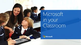 Microsoft
in your
Classroom
 